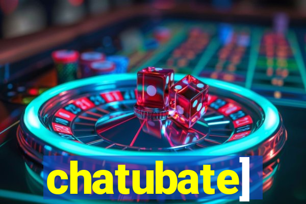 chatubate]